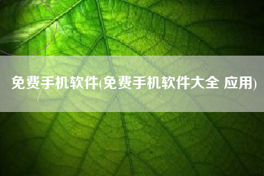 免费手机软件(免费手机软件大全 应用)
