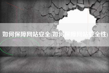如何保障网站安全(如何保障网站安全性)