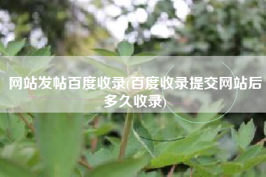 网站发帖百度收录(百度收录提交网站后多久收录)