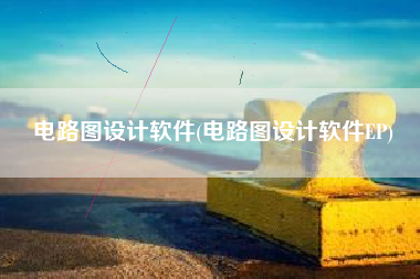 电路图设计软件(电路图设计软件EP)