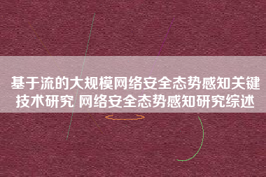 基于流的大规模网络安全态势感知关键技术研究 网络安全态势感知研究综述