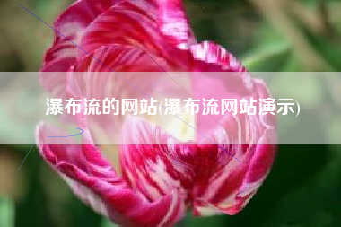 瀑布流的网站(瀑布流网站演示)