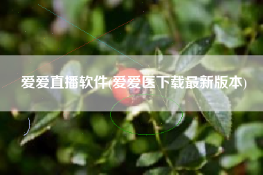 爱爱直播软件(爱爱医下载最新版本)