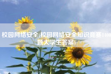 校园网络安全(校园网络安全知识竞赛1400题大学生答案)