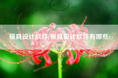 模具设计软件(模具设计软件有哪些)