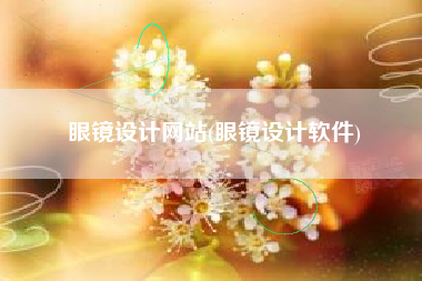 眼镜设计网站(眼镜设计软件)