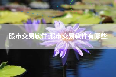股市交易软件(股市交易软件有哪些)