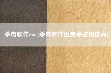杀毒软件mac(杀毒软件迈克菲占用过高)