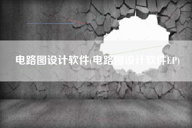 电路图设计软件(电路图设计软件EP)