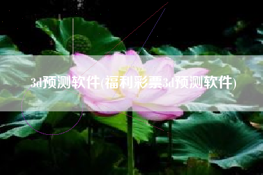 3d预测软件(福利彩票3d预测软件)