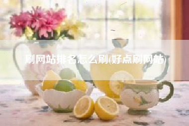 刷网站排名怎么刷(好点刷网站)