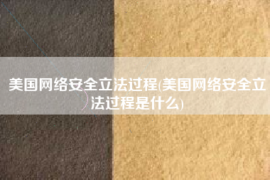 美国网络安全立法过程(美国网络安全立法过程是什么)