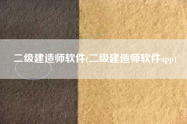 二级建造师软件(二级建造师软件app)