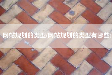 网站规划的类型(网站规划的类型有哪些)