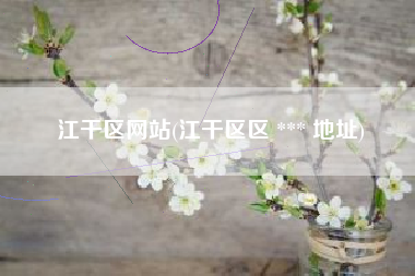 江干区网站(江干区区 *** 地址)