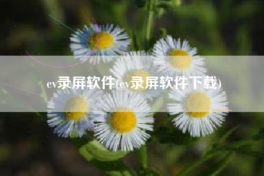 ev录屏软件(ev录屏软件下载)