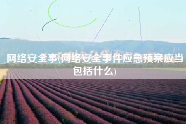 网络安全事(网络安全事件应急预案应当包括什么)