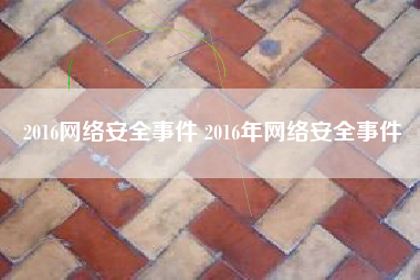 2016网络安全事件 2016年网络安全事件