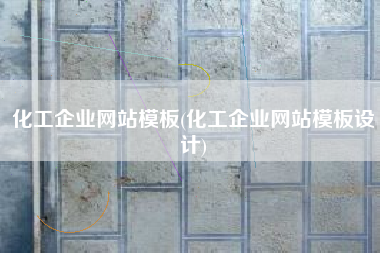 化工企业网站模板(化工企业网站模板设计)