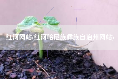 红河网站(红河哈尼族彝族自治州网站)