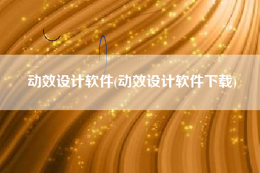 动效设计软件(动效设计软件下载)