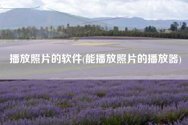 播放照片的软件(能播放照片的播放器)