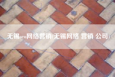 无锡seo网络营销(无锡网络 营销 公司)