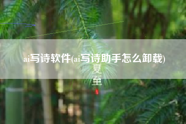 ai写诗软件(ai写诗助手怎么卸载)